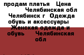 продам платья › Цена ­ 500-1000 - Челябинская обл., Челябинск г. Одежда, обувь и аксессуары » Женская одежда и обувь   . Челябинская обл.